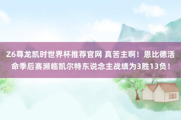 Z6尊龙凯时世界杯推荐官网 真苦主啊！恩比德活命季后赛濒临凯尔特东说念主战绩为3胜13负！