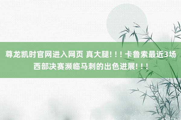 尊龙凯时官网进入网页 真大腿! ! ! 卡鲁索最近3场西部决赛濒临马刺的出色进展! ! !