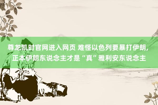 尊龙凯时官网进入网页 难怪以色列要暴打伊朗， 正本伊朗东说念主才是“真”雅利安东说念主