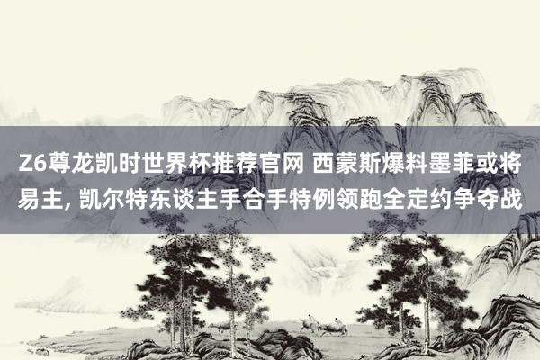 Z6尊龙凯时世界杯推荐官网 西蒙斯爆料墨菲或将易主， 凯尔特东谈主手合手特例领跑全定约争夺战
